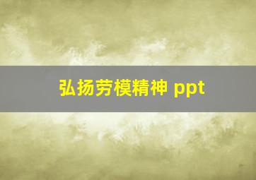 弘扬劳模精神 ppt